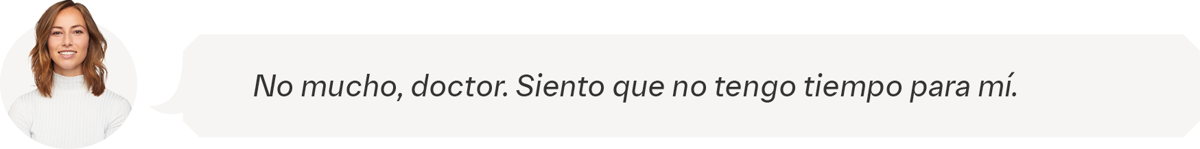 No mucho, doctor. Siento que no tengo tiempo para mí.